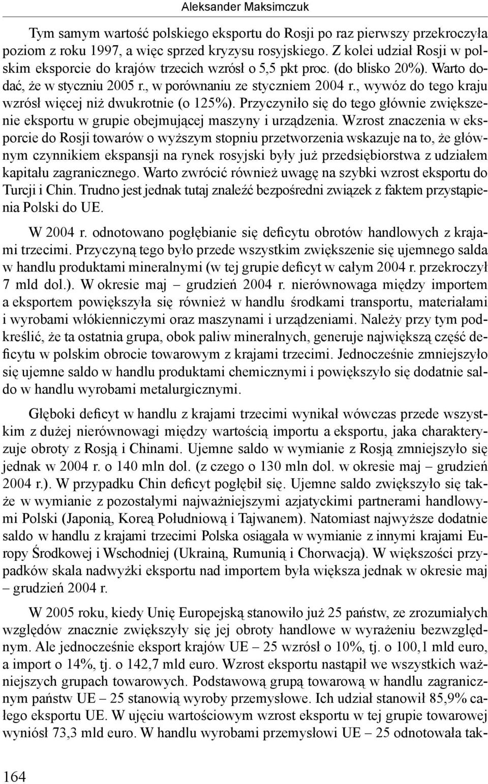 , wywóz do tego kraju wzrósł więcej niż dwukrotnie (o 125%). Przyczyniło się do tego głównie zwiększenie eksportu w grupie obejmującej maszyny i urządzenia.