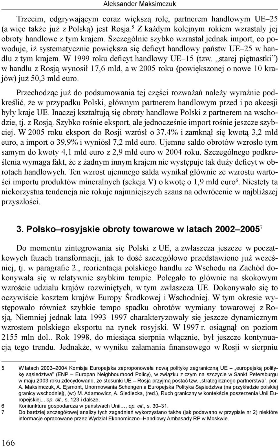 starej piętnastki ) w handlu z Rosją wynosił 17,6 mld, a w 2005 roku (powiększonej o nowe 10 krajów) już 50,3 mld euro.