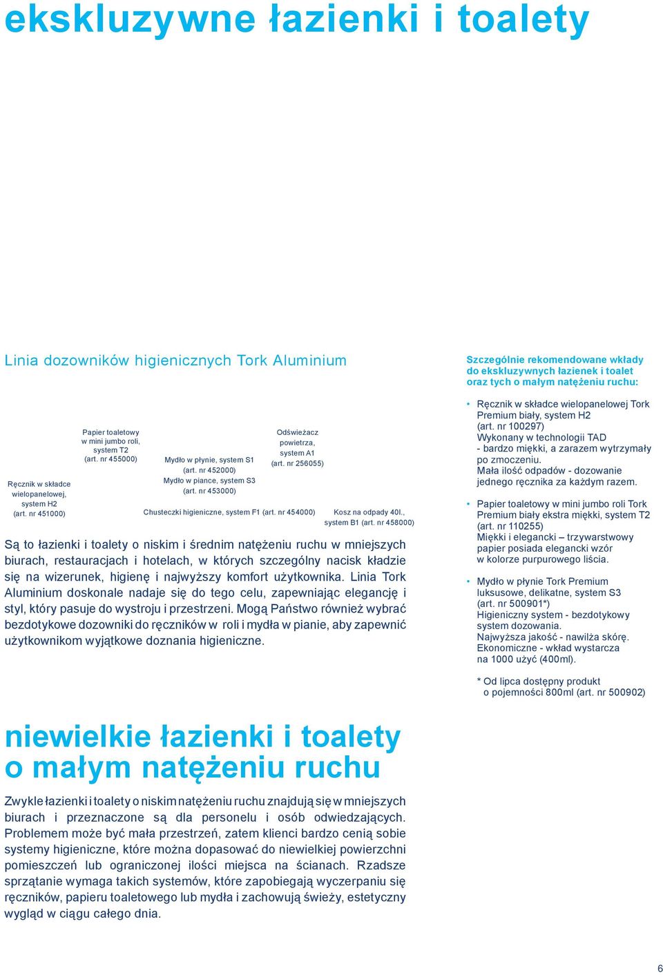 , system B1 ( nr 458000) Są to łazienki i toalety o niskim i średnim natężeniu ruchu w mniejszych biurach, restauracjach i hotelach, w których szczególny nacisk kładzie się na wizerunek, higienę i