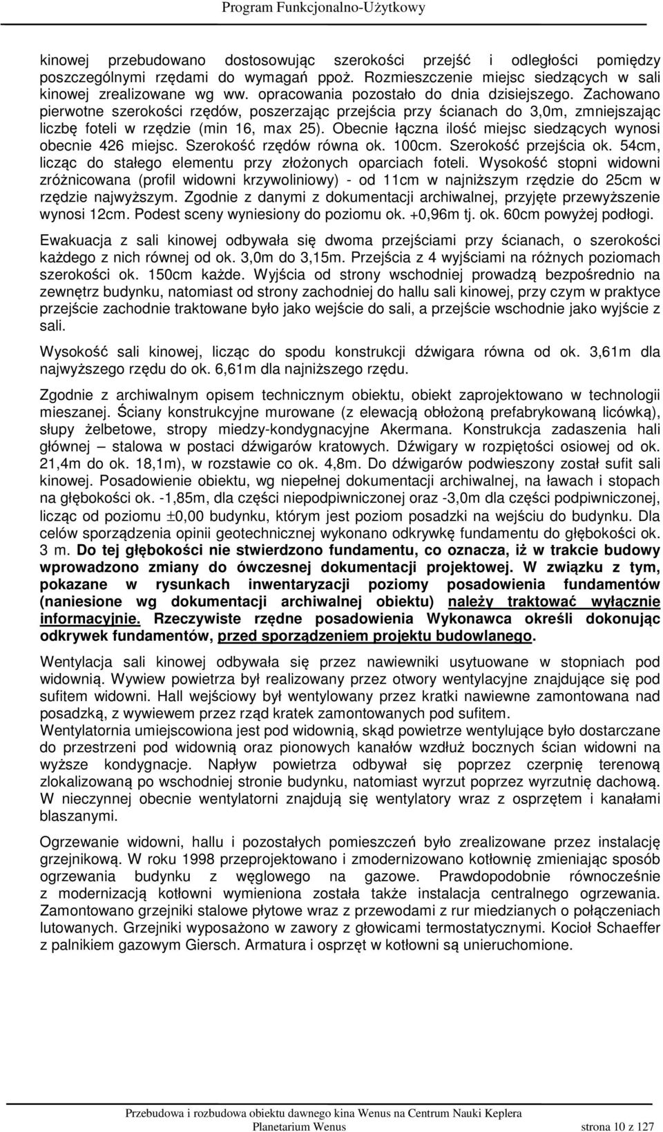 Obecnie łączna ilość miejsc siedzących wynosi obecnie 426 miejsc. Szerokość rzędów równa ok. 100cm. Szerokość przejścia ok. 54cm, licząc do stałego elementu przy złożonych oparciach foteli.