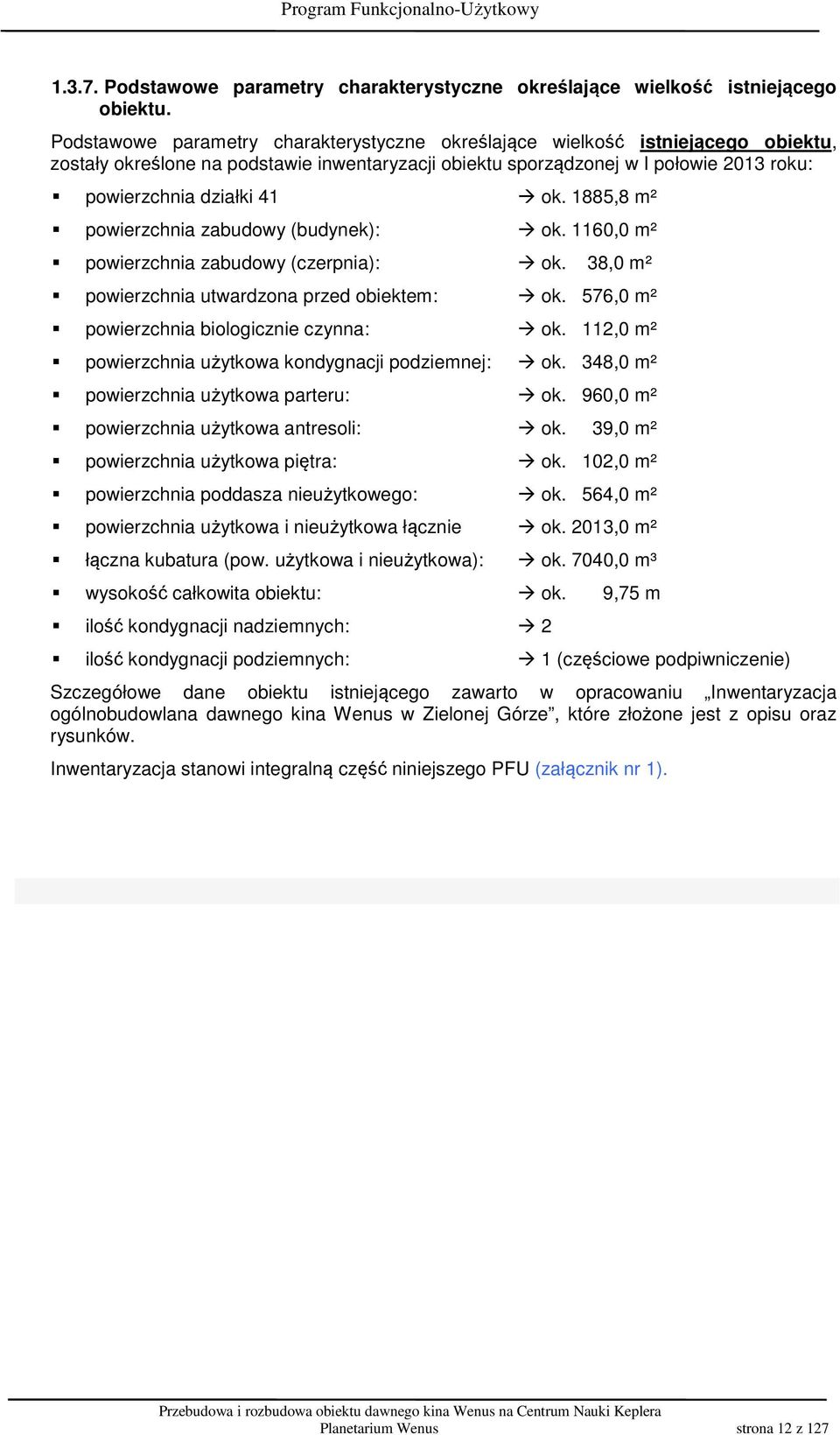 1885,8 m² powierzchnia zabudowy (budynek): ok. 1160,0 m² powierzchnia zabudowy (czerpnia): ok. 38,0 m² powierzchnia utwardzona przed obiektem: ok. 576,0 m² powierzchnia biologicznie czynna: ok.