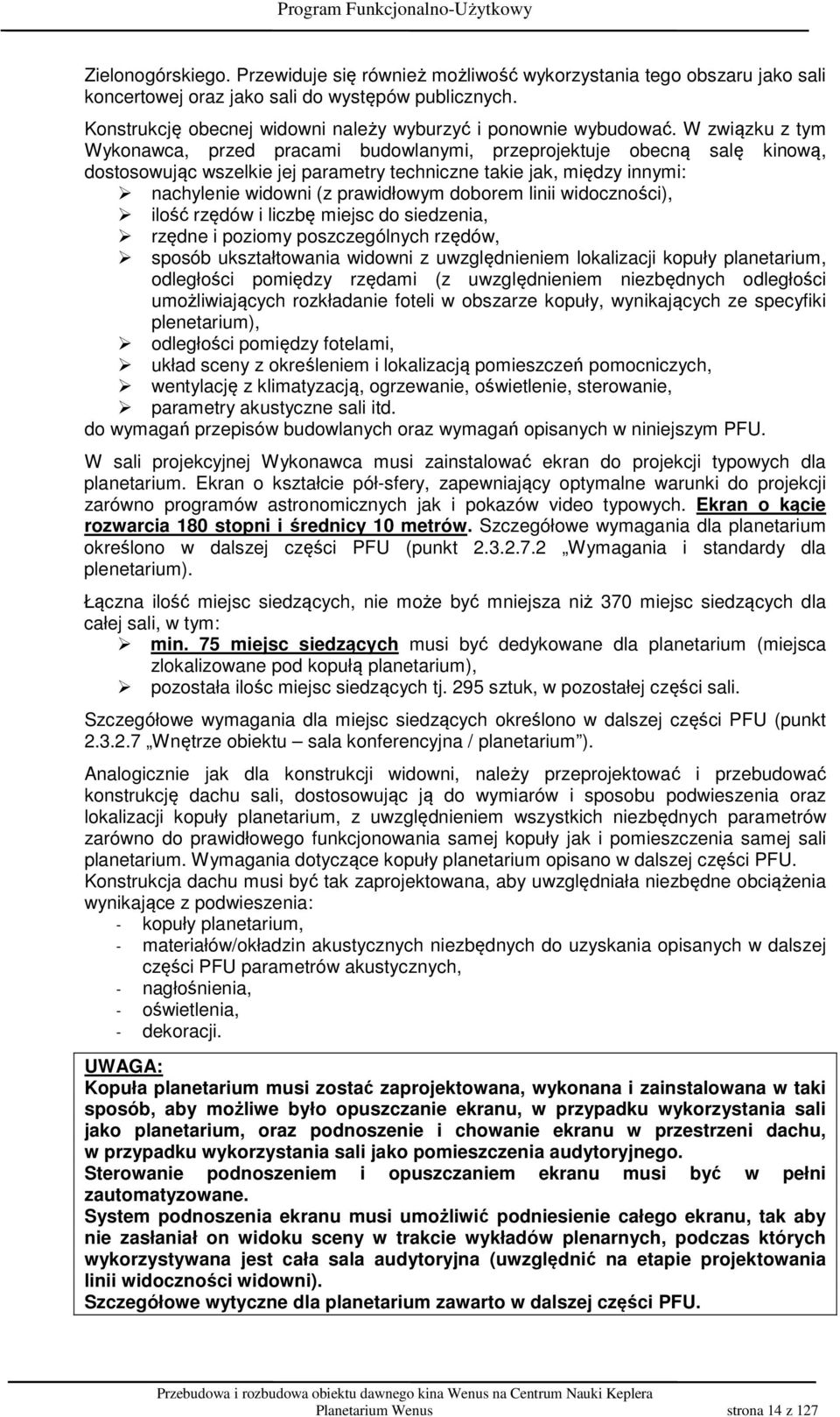 W związku z tym Wykonawca, przed pracami budowlanymi, przeprojektuje obecną salę kinową, dostosowując wszelkie jej parametry techniczne takie jak, między innymi: nachylenie widowni (z prawidłowym