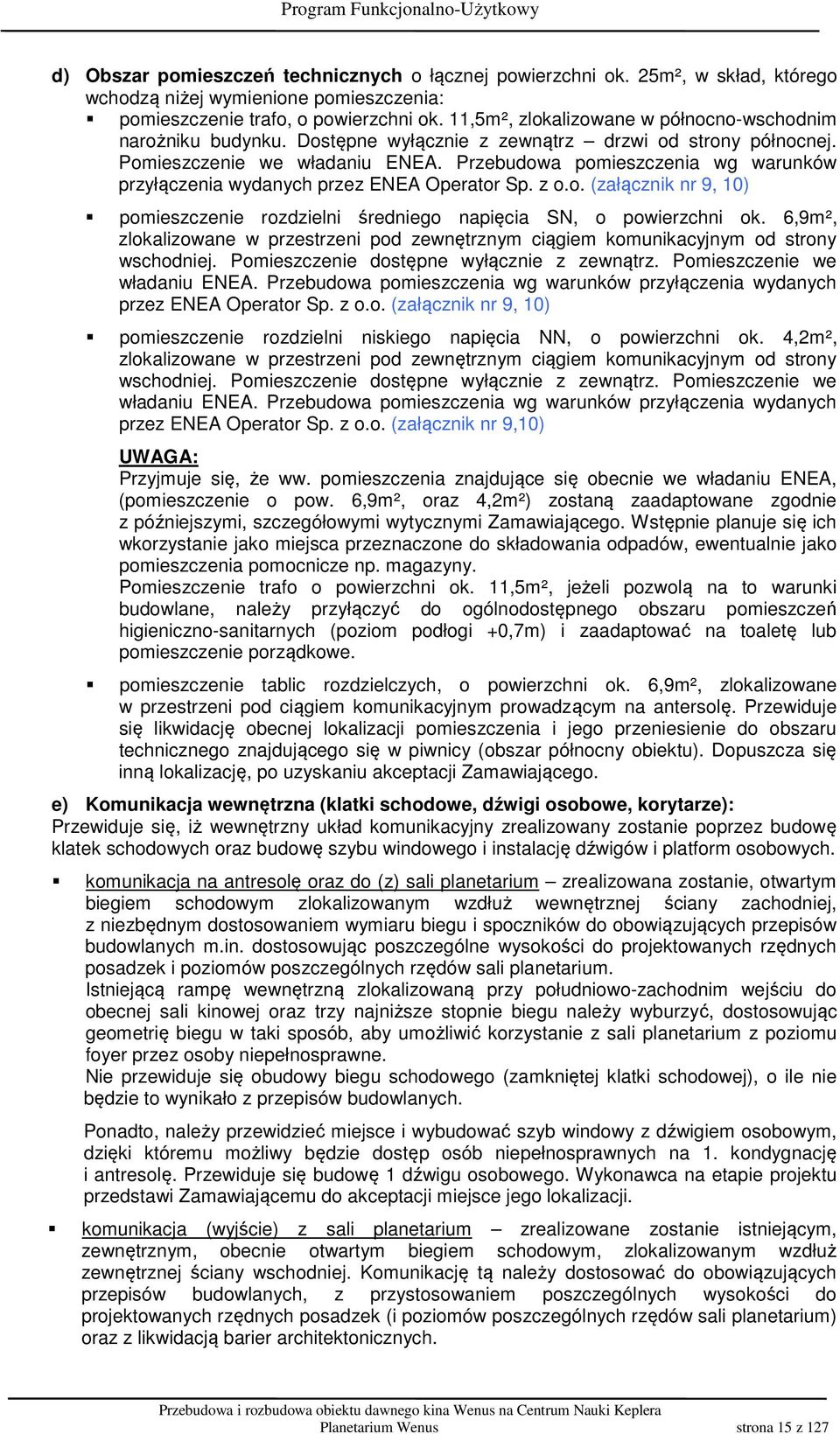 Przebudowa pomieszczenia wg warunków przyłączenia wydanych przez ENEA Operator Sp. z o.o. (załącznik nr 9, 10) pomieszczenie rozdzielni średniego napięcia SN, o powierzchni ok.