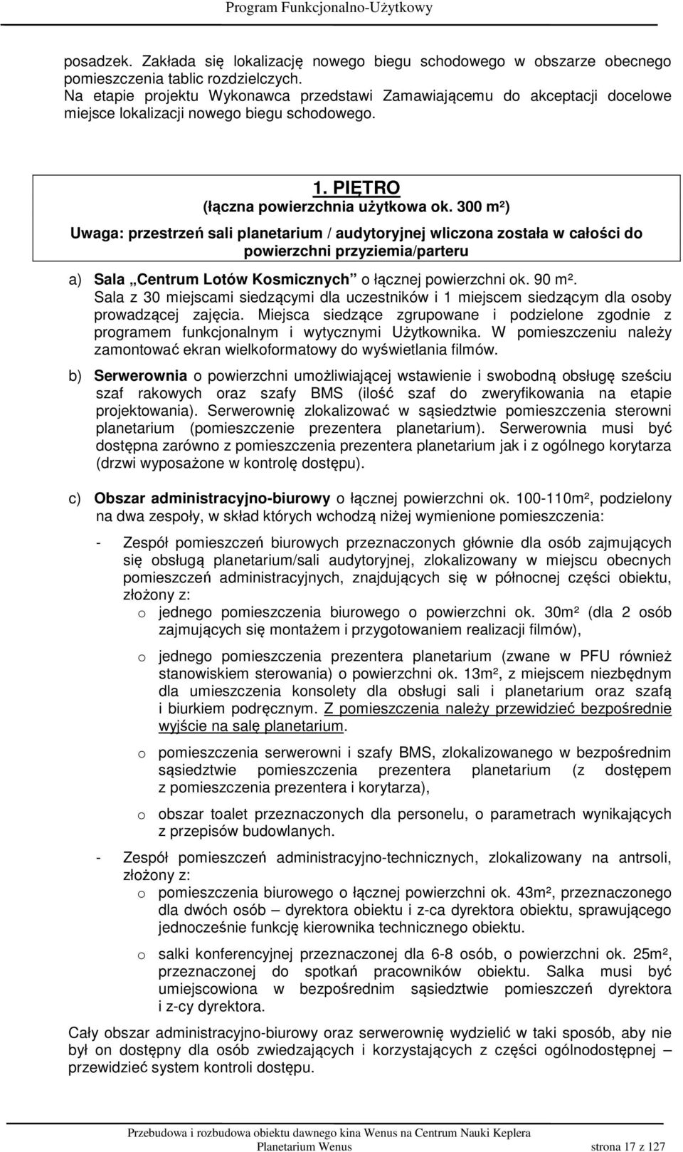 300 m²) Uwaga: przestrzeń sali planetarium / audytoryjnej wliczona została w całości do powierzchni przyziemia/parteru a) Sala Centrum Lotów Kosmicznych o łącznej powierzchni ok. 90 m².