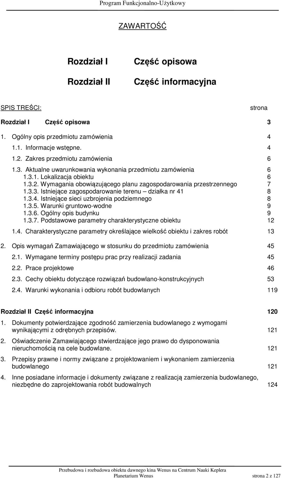 3.4. Istniejące sieci uzbrojenia podziemnego 8 1.3.5. Warunki gruntowo-wodne 9 1.3.6. Ogólny opis budynku 9 1.3.7. Podstawowe parametry charakterystyczne obiektu 12 1.4. Charakterystyczne parametry określające wielkość obiektu i zakres robót 13 2.