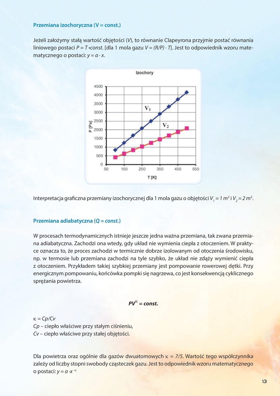 ) W procesach termodynamicznych istnieje jeszcze jedna ważna przemiana, tak zwana przemiana adiabatyczna. Zachodzi ona wtedy, gdy układ nie wymienia ciepła z otoczeniem.