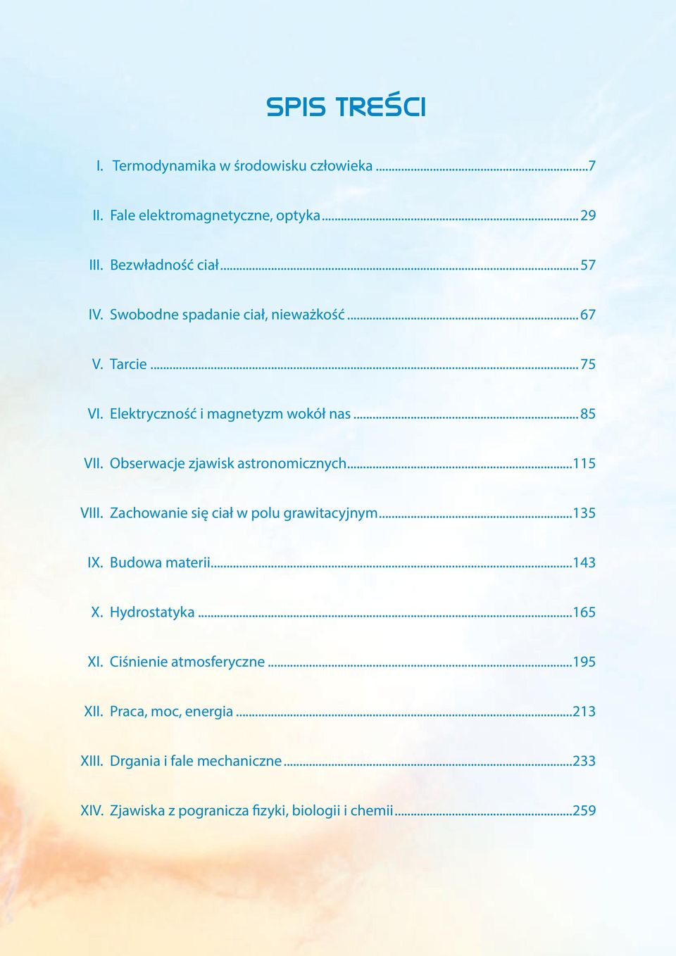 Obserwacje zjawisk astronomicznych...115 VIII. Zachowanie się ciał w polu grawitacyjnym...135 IX. Budowa materii...143 X. Hydrostatyka.