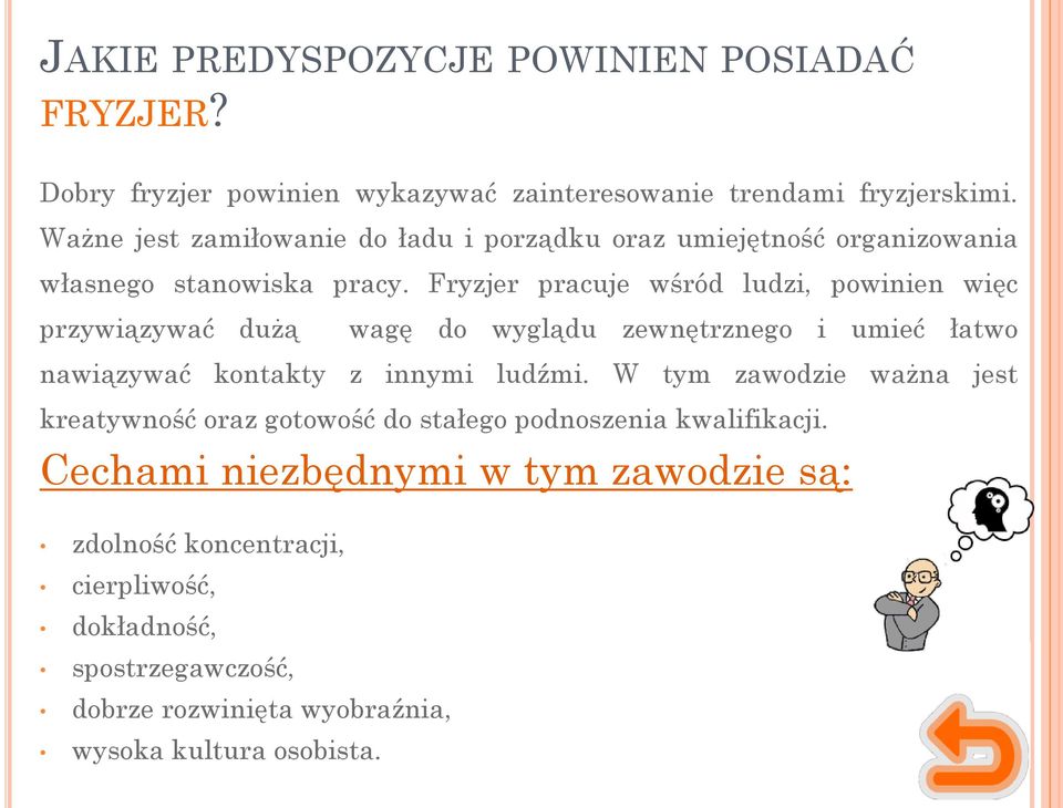 Fryzjer pracuje wśród ludzi, powinien więc przywiązywać dużą wagę do wyglądu zewnętrznego i umieć łatwo nawiązywać kontakty z innymi ludźmi.