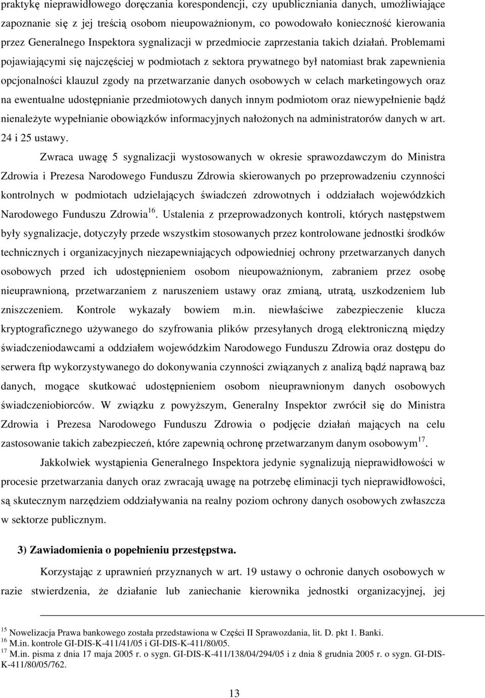 Problemami pojawiającymi się najczęściej w podmiotach z sektora prywatnego był natomiast brak zapewnienia opcjonalności klauzul zgody na przetwarzanie danych osobowych w celach marketingowych oraz na