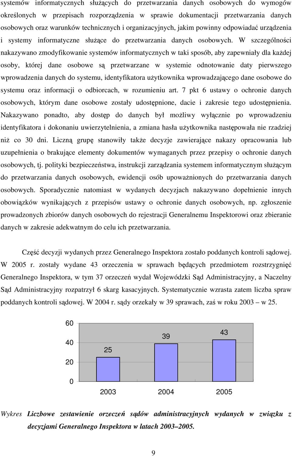 W szczególności nakazywano zmodyfikowanie systemów informatycznych w taki sposób, aby zapewniały dla każdej osoby, której dane osobowe są przetwarzane w systemie odnotowanie daty pierwszego