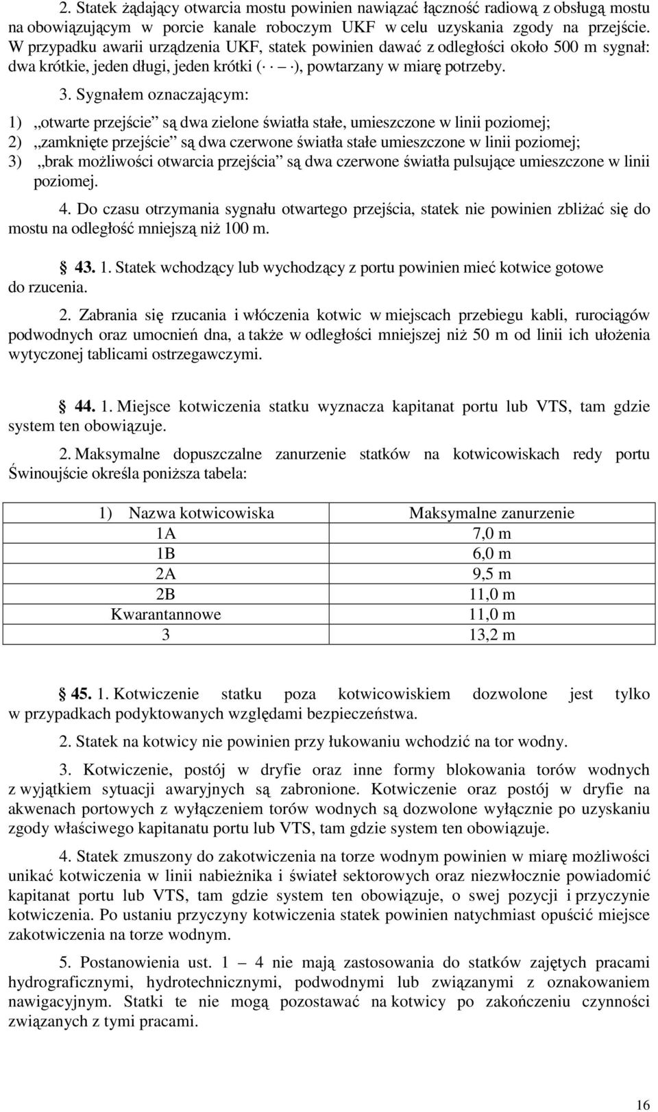 Sygnałem oznaczającym: 1) otwarte przejście są dwa zielone światła stałe, umieszczone w linii poziomej; 2) zamknięte przejście są dwa czerwone światła stałe umieszczone w linii poziomej; 3) brak