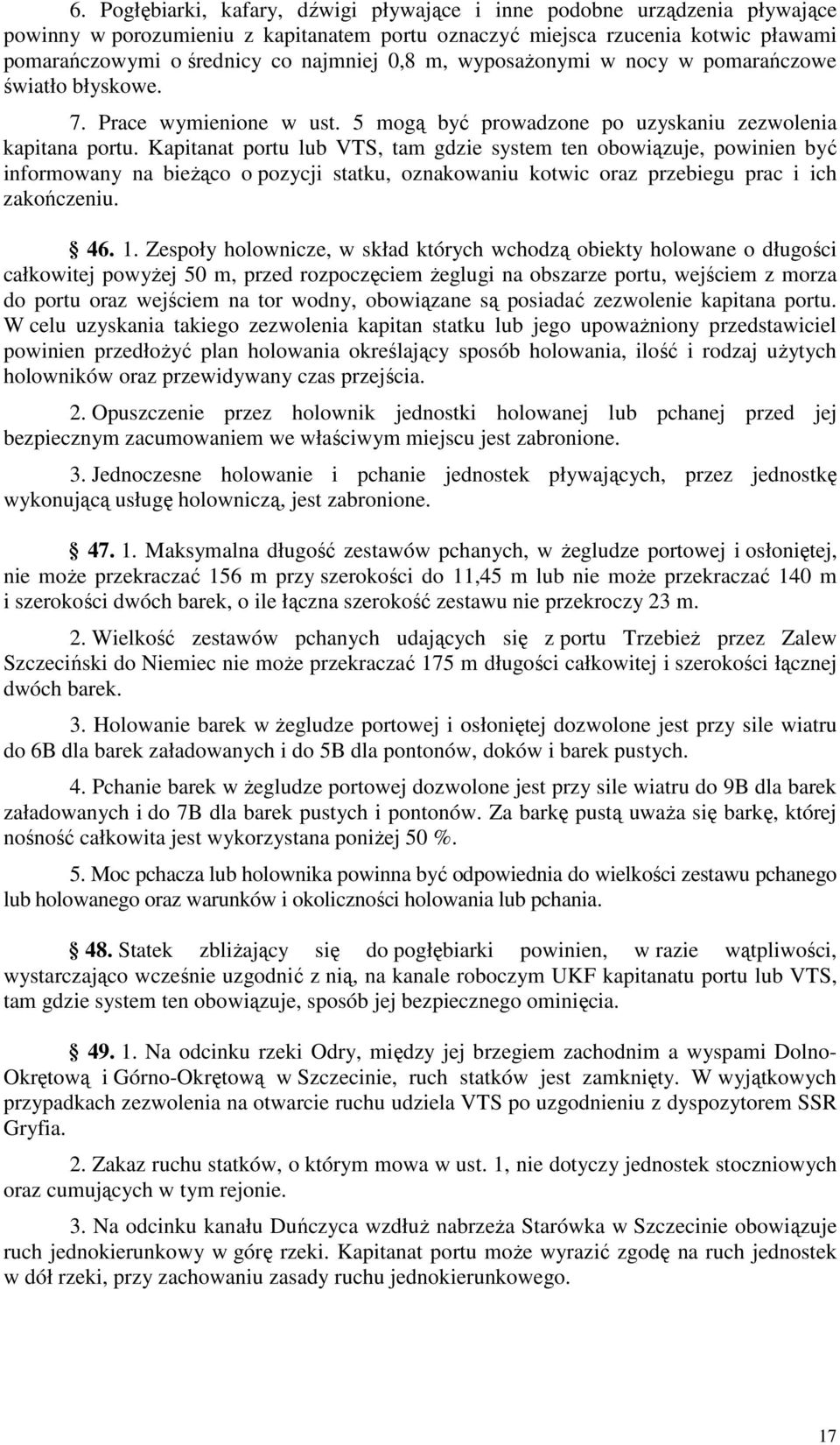 Kapitanat portu lub VTS, tam gdzie system ten obowiązuje, powinien być informowany na bieżąco o pozycji statku, oznakowaniu kotwic oraz przebiegu prac i ich zakończeniu. 46. 1.