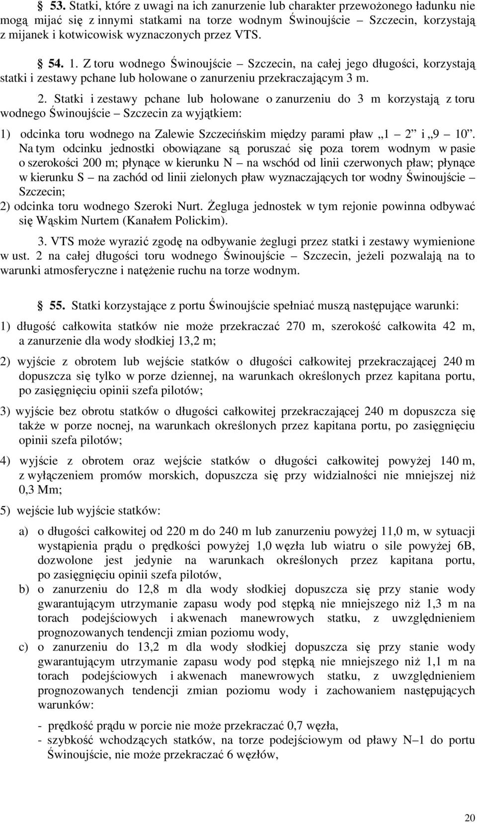 przez VTS. 54. 1. Z toru wodnego Świnoujście Szczecin, na całej jego długości, korzystają statki i zestawy pchane lub holowane o zanurzeniu przekraczającym 3 m. 2.