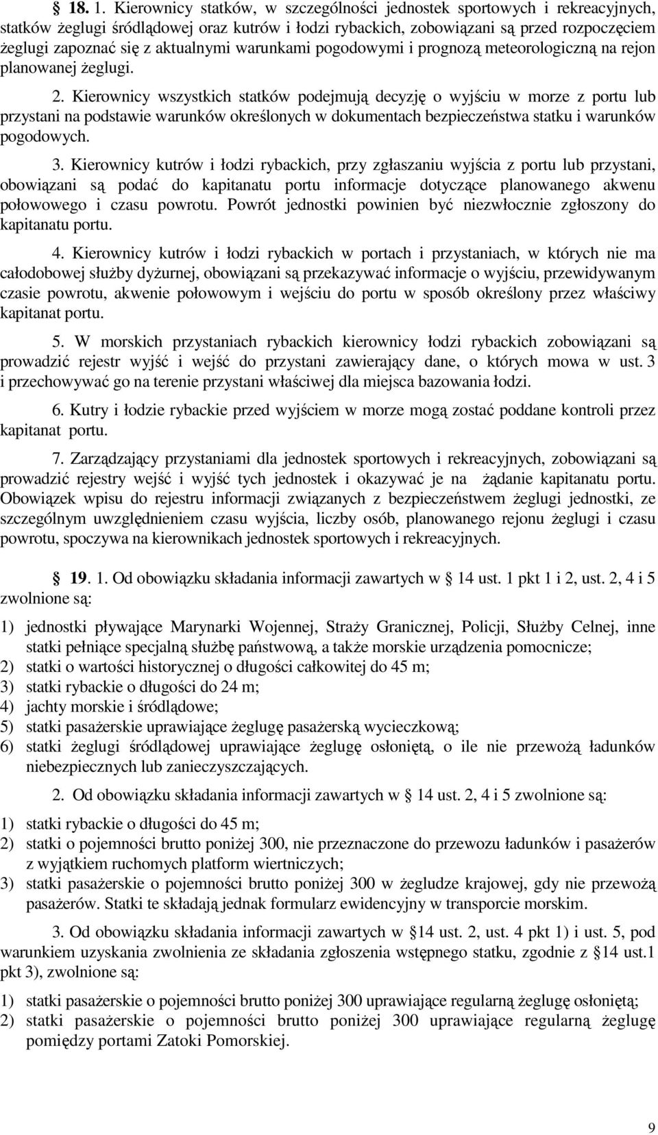 Kierownicy wszystkich statków podejmują decyzję o wyjściu w morze z portu lub przystani na podstawie warunków określonych w dokumentach bezpieczeństwa statku i warunków pogodowych. 3.