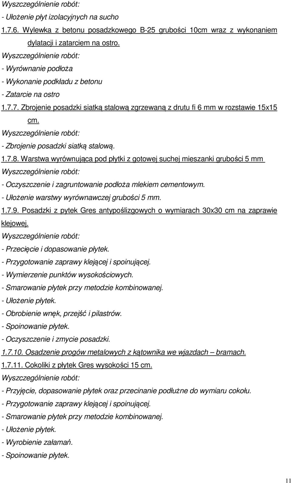 Warstwa wyrównująca pod płytki z gotowej suchej mieszanki grubości 5 mm - Oczyszczenie i zagruntowanie podłoża mlekiem cementowym. - Ułożenie warstwy wyrównawczej grubości 5 mm. 1.7.9.