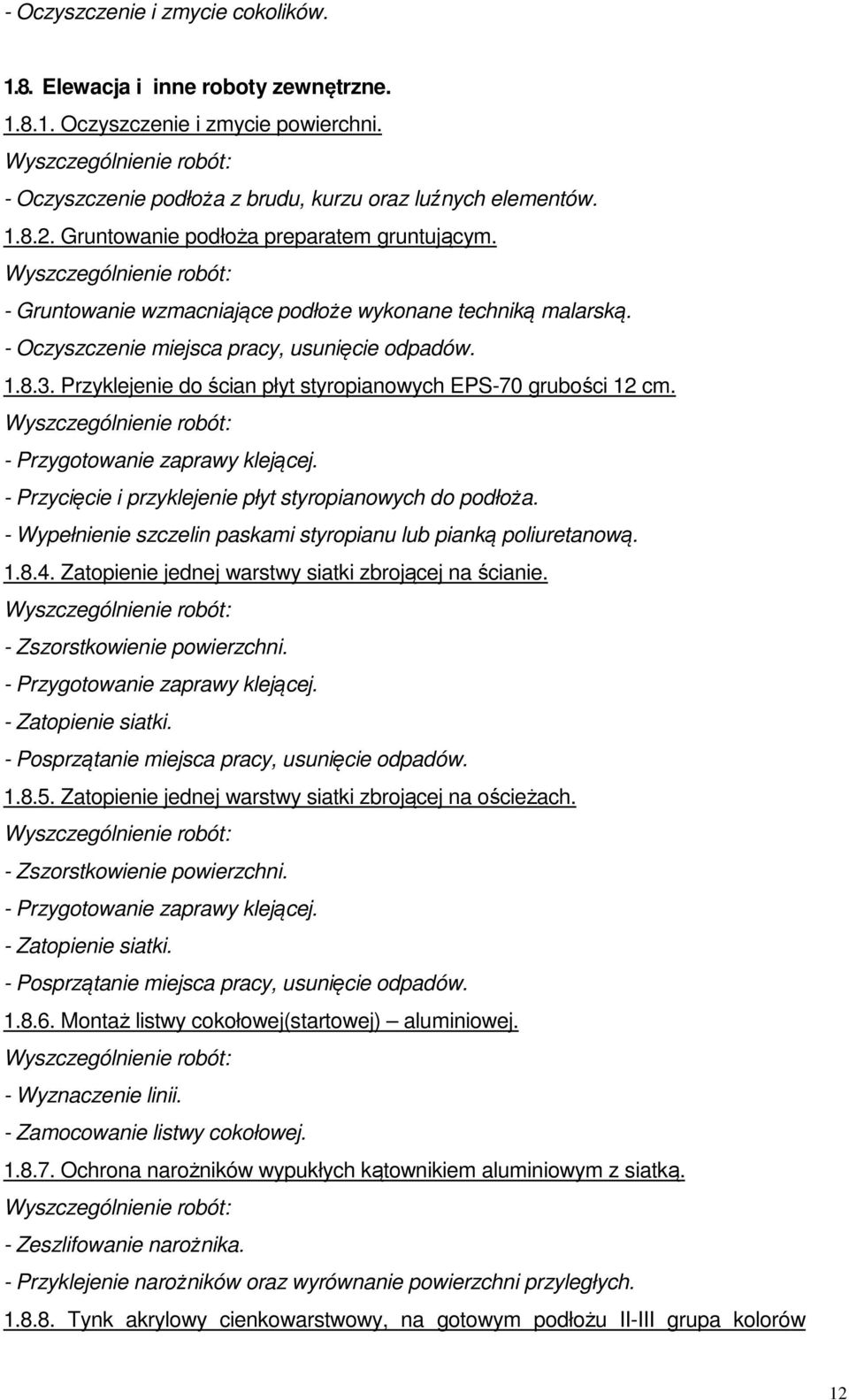 Przyklejenie do ścian płyt styropianowych EPS-70 grubości 12 cm. - Przygotowanie zaprawy klejącej. - Przycięcie i przyklejenie płyt styropianowych do podłoża.