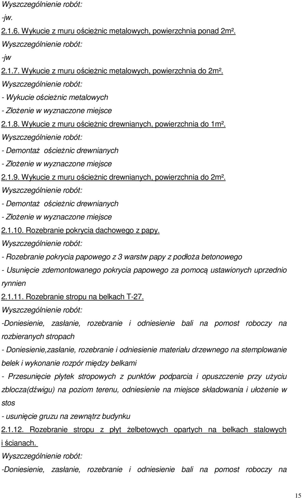 Wykucie z muru ościeżnic drewnianych, powierzchnia do 2m². - Demontaż ościeżnic drewnianych - Złożenie w wyznaczone miejsce 2.1.10. Rozebranie pokrycia dachowego z papy.