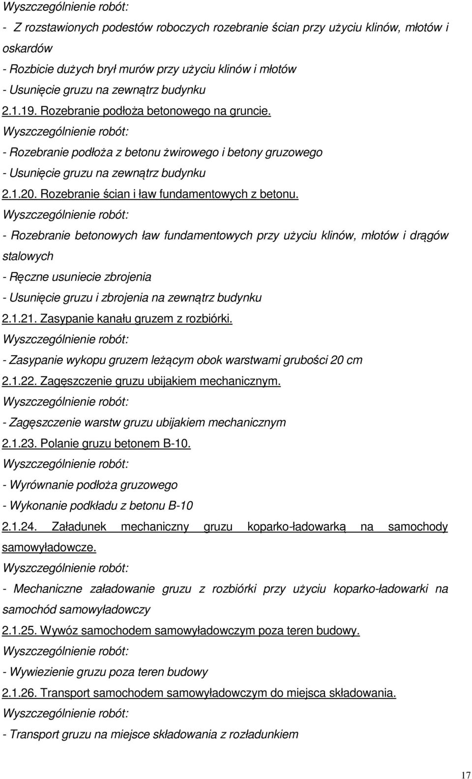 - Rozebranie betonowych ław fundamentowych przy użyciu klinów, młotów i drągów stalowych - Ręczne usuniecie zbrojenia - Usunięcie gruzu i zbrojenia na zewnątrz budynku 2.1.21.