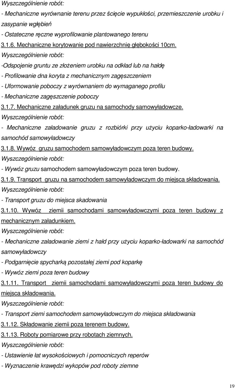 -Odspojenie gruntu ze złożeniem urobku na odkład lub na hałdę - Profilowanie dna koryta z mechanicznym zagęszczeniem - Uformowanie poboczy z wyrównaniem do wymaganego profilu - Mechaniczne