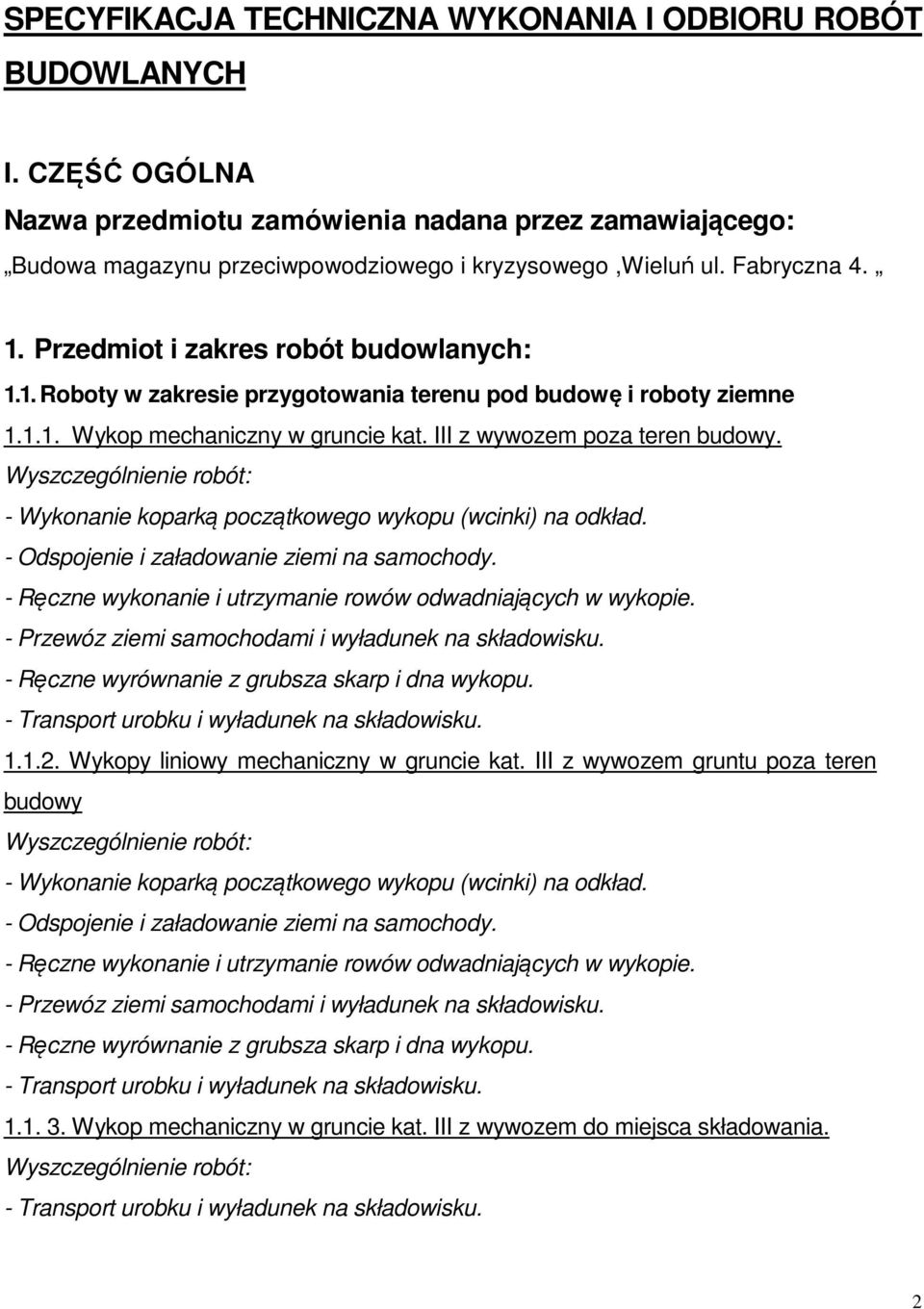 - Wykonanie koparką początkowego wykopu (wcinki) na odkład. - Odspojenie i załadowanie ziemi na samochody. - Ręczne wykonanie i utrzymanie rowów odwadniających w wykopie.