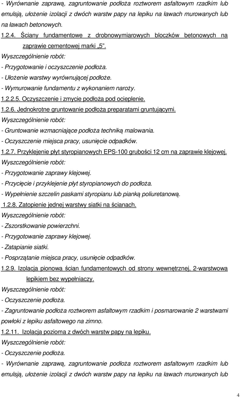 - Wymurowanie fundamentu z wykonaniem naroży. 1.2.2.5. Oczyszczenie i zmycie podłoża pod ocieplenie. 1.2.6. Jednokrotne gruntowanie podłoża preparatami gruntującymi.