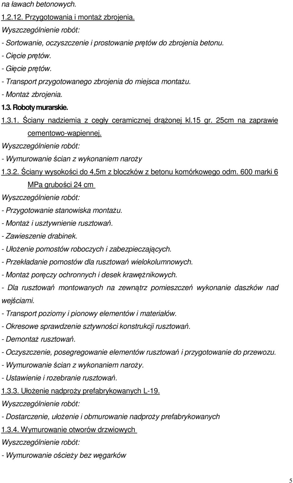 - Wymurowanie ścian z wykonaniem naroży 1.3.2. Ściany wysokości do 4,5m z bloczków z betonu komórkowego odm. 600 marki 6 MPa grubości 24 cm - Przygotowanie stanowiska montażu.