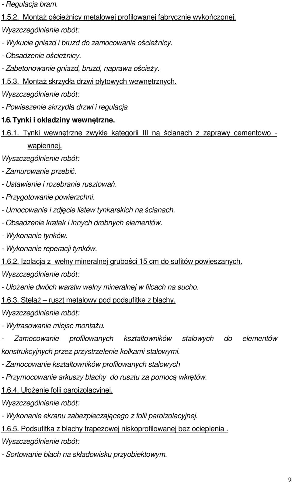 - Zamurowanie przebić. - Ustawienie i rozebranie rusztowań. - Przygotowanie powierzchni. - Umocowanie i zdjęcie listew tynkarskich na ścianach. - Obsadzenie kratek i innych drobnych elementów.