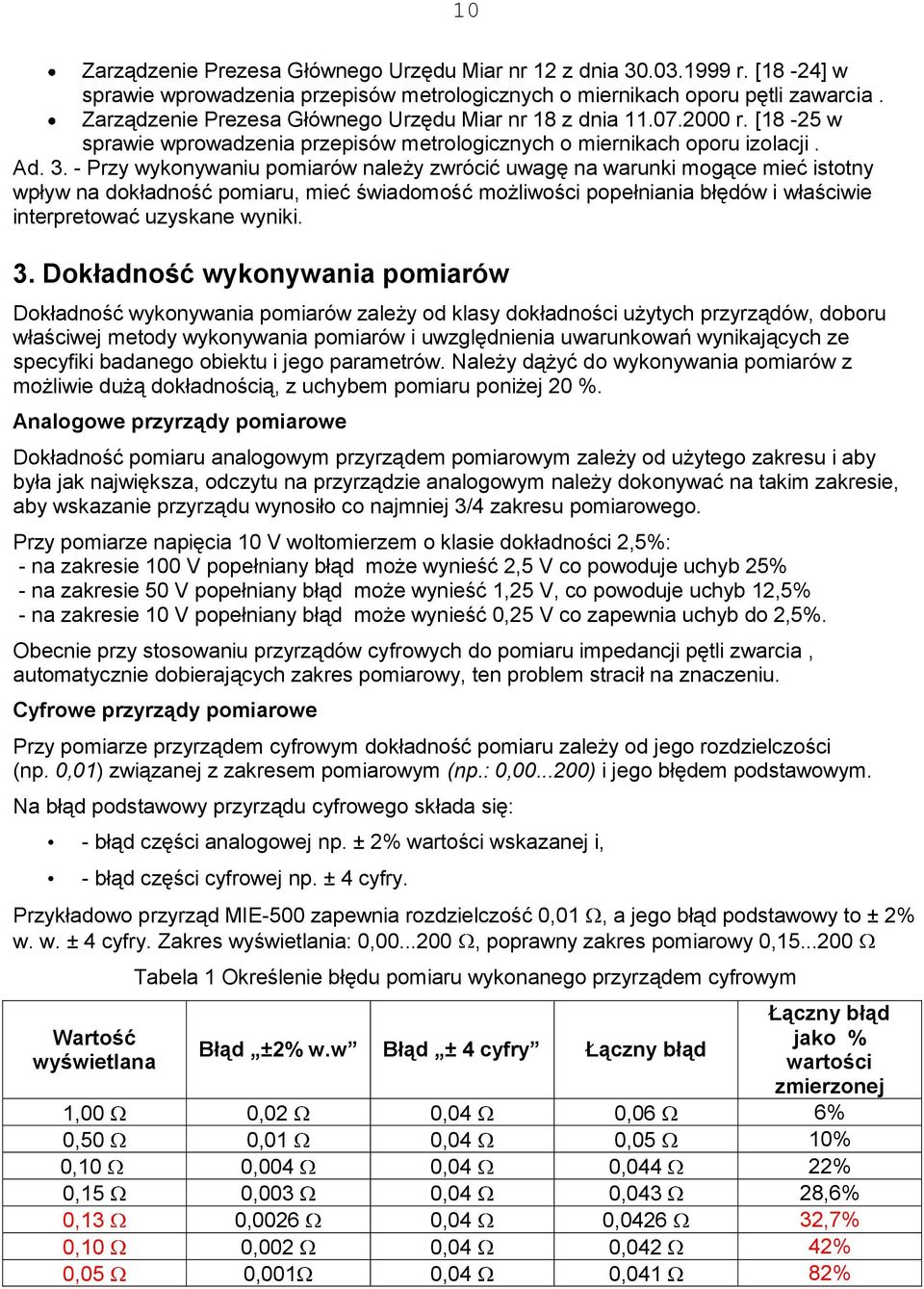 - Przy wykonywaniu pomiarów należy zwrócić uwagę na warunki mogące mieć istotny wpływ na dokładność pomiaru, mieć świadomość możliwości popełniania błędów i właściwie interpretować uzyskane wyniki. 3.