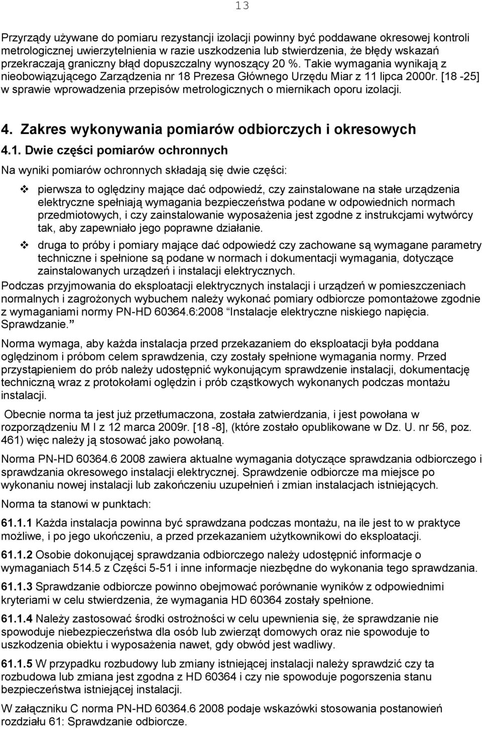 [18-25] w sprawie wprowadzenia przepisów metrologicznych o miernikach oporu izolacji. 4. Zakres wykonywania pomiarów odbiorczych i okresowych 4.1. Dwie części pomiarów ochronnych Na wyniki pomiarów