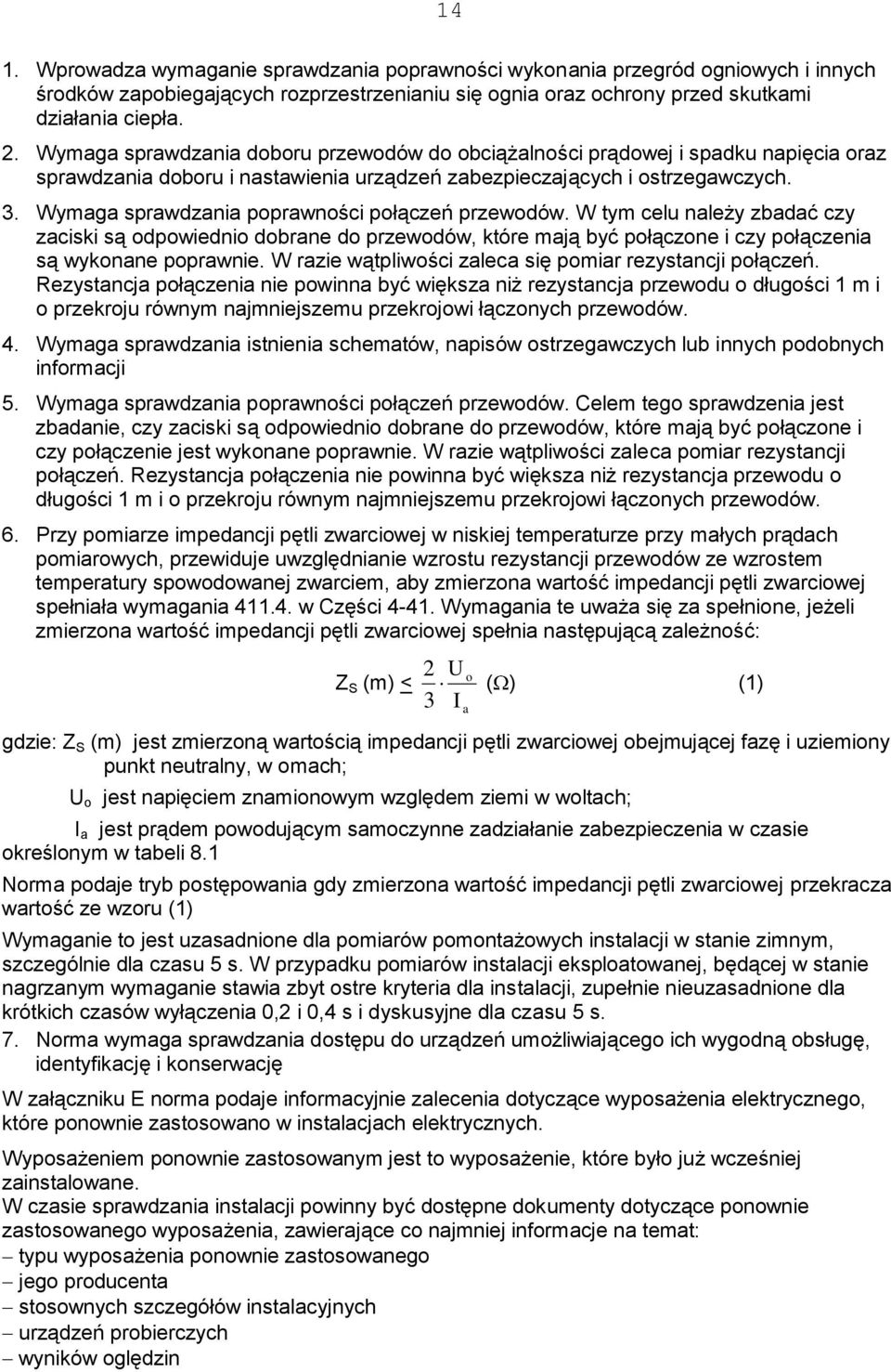 Wymaga sprawdzania poprawności połączeń przewodów. W tym celu należy zbadać czy zaciski są odpowiednio dobrane do przewodów, które mają być połączone i czy połączenia są wykonane poprawnie.