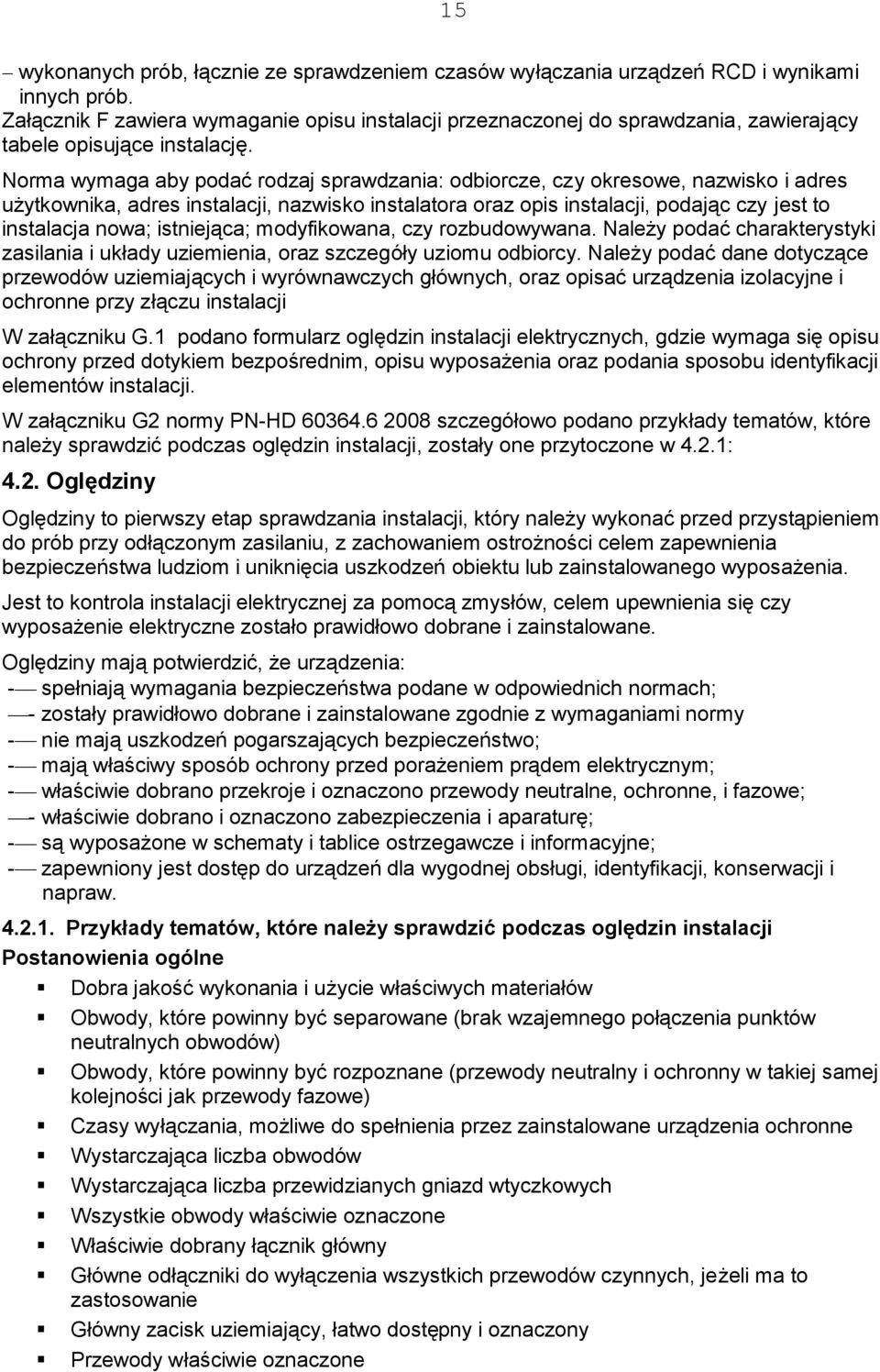 Norma wymaga aby podać rodzaj sprawdzania: odbiorcze, czy okresowe, nazwisko i adres użytkownika, adres instalacji, nazwisko instalatora oraz opis instalacji, podając czy jest to instalacja nowa;