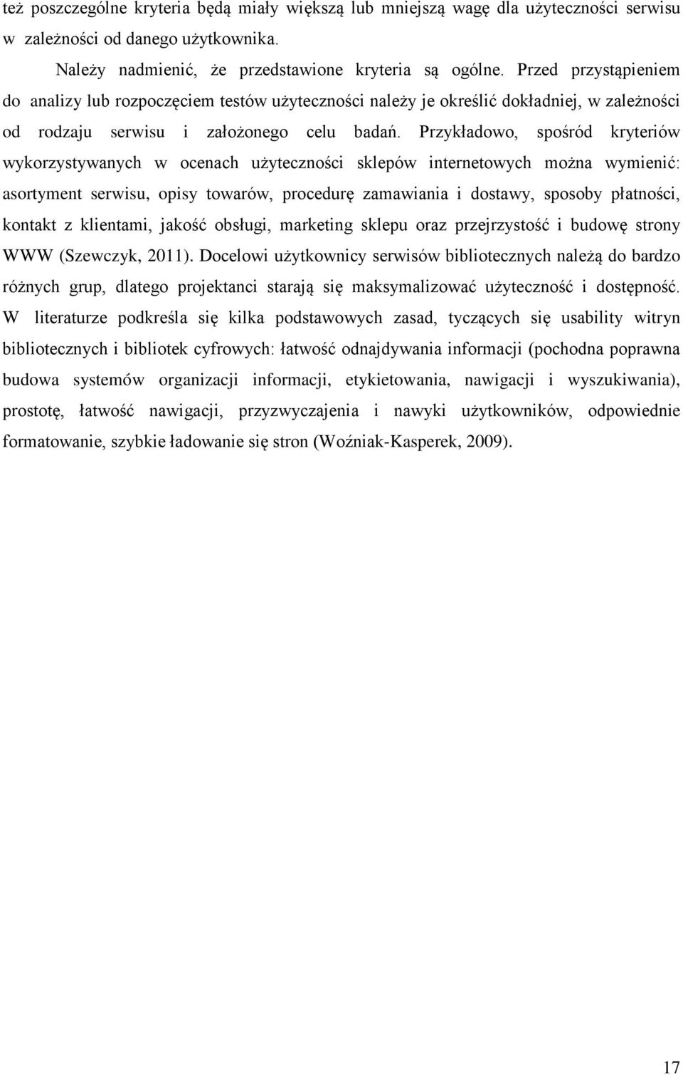 Przykładowo, spośród kryteriów wykorzystywanych w ocenach użyteczności sklepów internetowych można wymienić: asortyment serwisu, opisy towarów, procedurę zamawiania i dostawy, sposoby płatności,