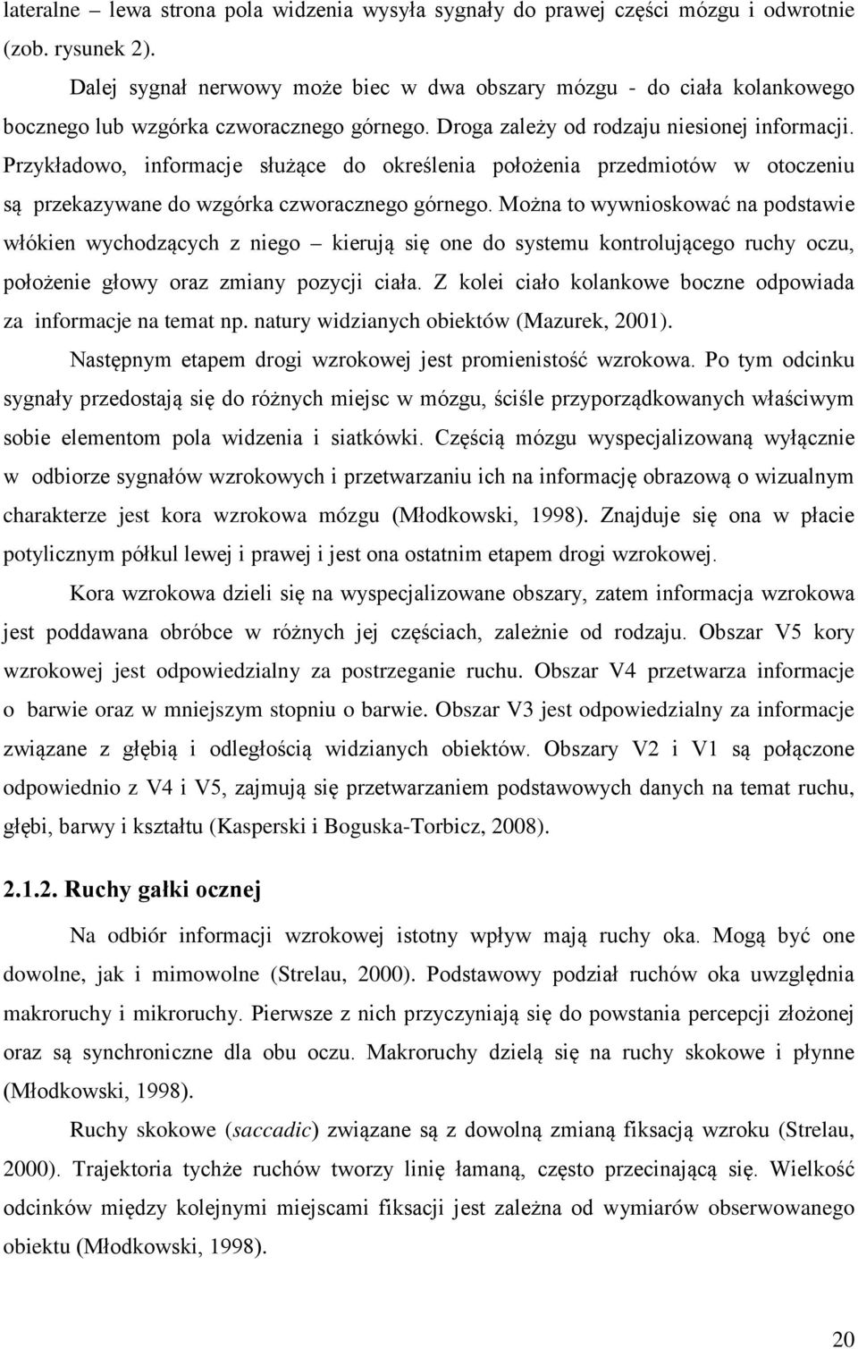 Przykładowo, informacje służące do określenia położenia przedmiotów w otoczeniu są przekazywane do wzgórka czworacznego górnego.