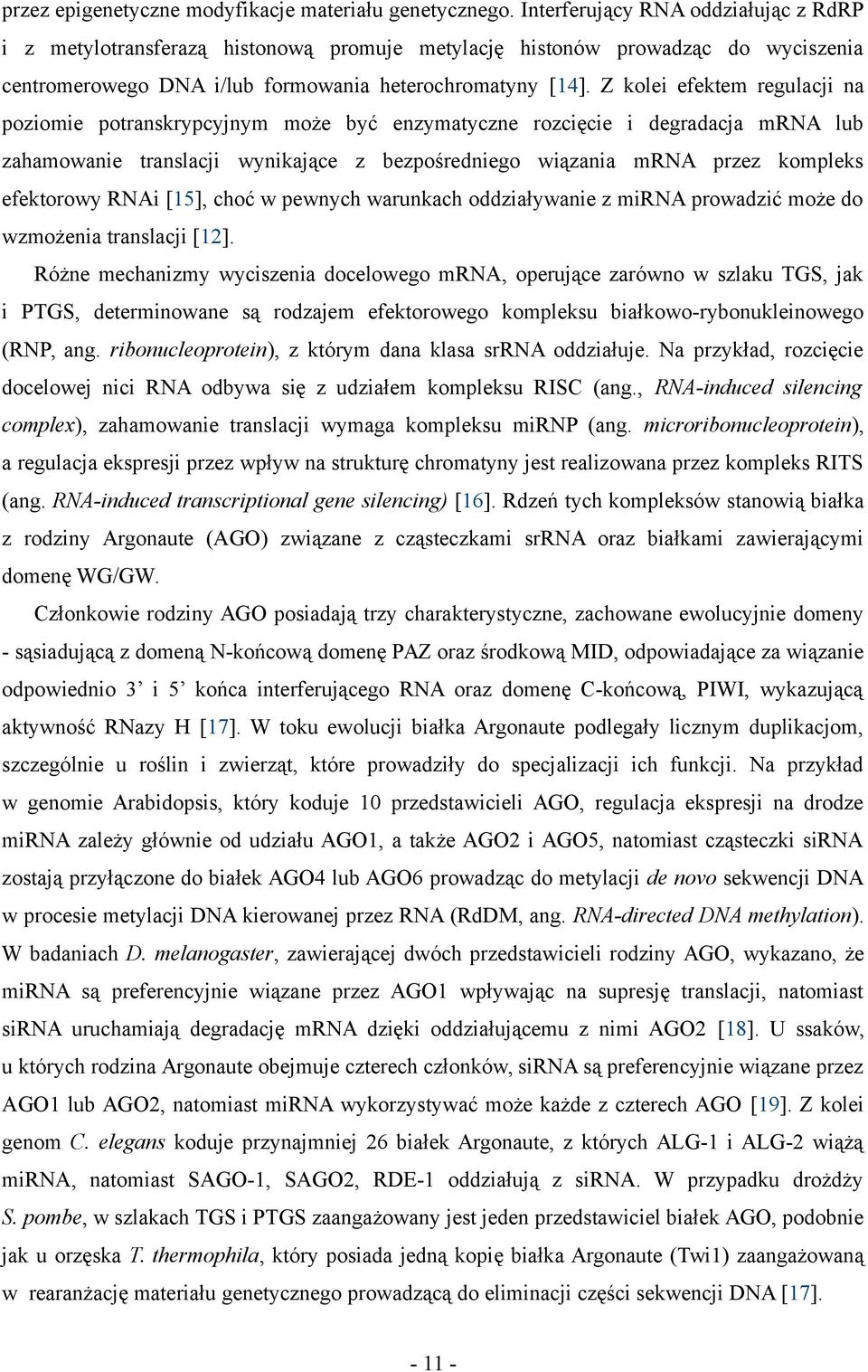 Z kolei efektem regulacji na poziomie potranskrypcyjnym może być enzymatyczne rozcięcie i degradacja mrna lub zahamowanie translacji wynikające z bezpośredniego wiązania mrna przez kompleks