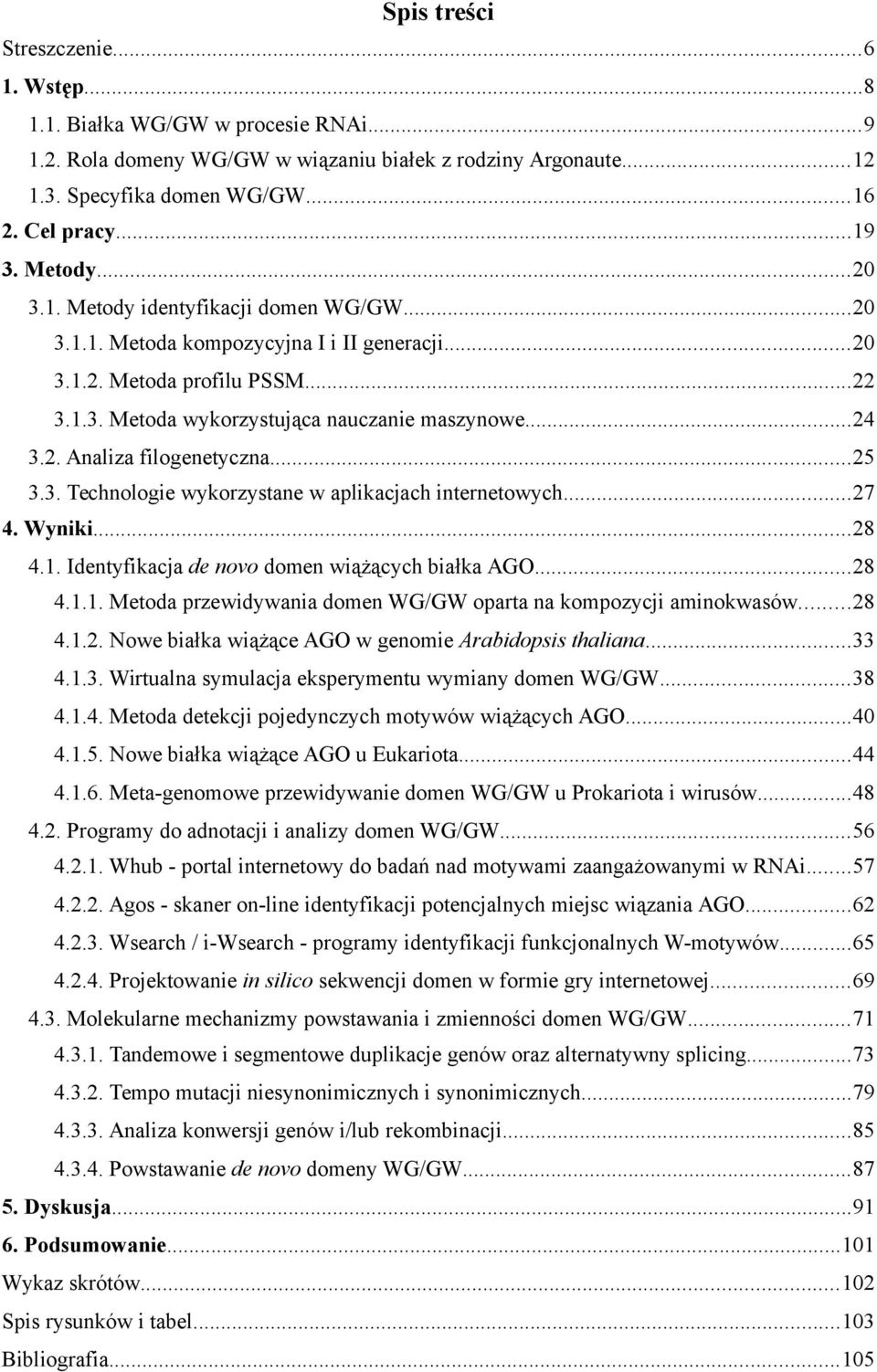 ..7 4. Wyniki...8 4.. Identyfikacja de novo domen wiążących białka AGO...8 4... Metoda przewidywania domen WG/GW oparta na kompozycji aminokwasów...8 4... Nowe białka wiążące AGO w genomie Arabidopsis thaliana.