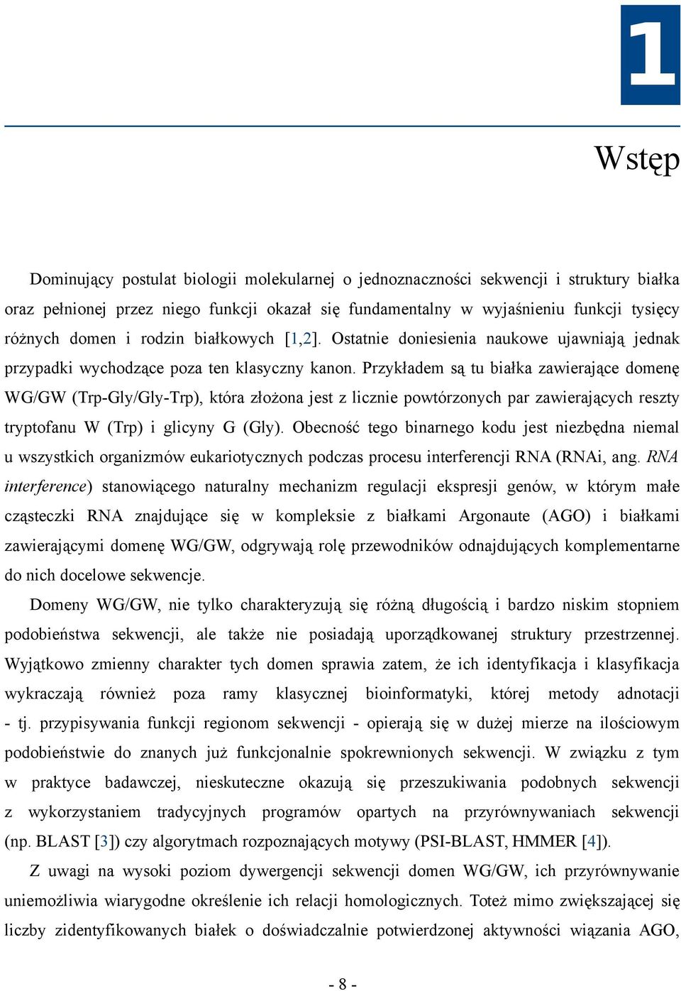 Przykładem są tu białka zawierające domenę WG/GW (Trp-Gly/Gly-Trp), która złożona jest z licznie powtórzonych par zawierających reszty tryptofanu W (Trp) i glicyny G (Gly).