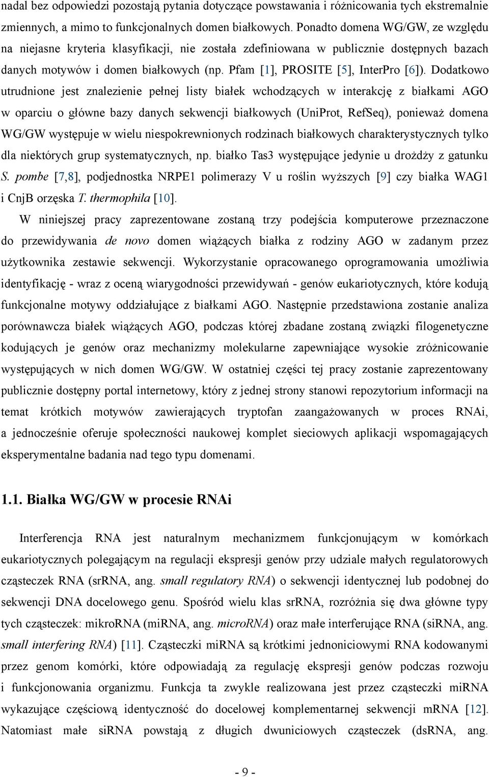 Dodatkowo utrudnione jest znalezienie pełnej listy białek wchodzących w interakcję z białkami AGO w oparciu o główne bazy danych sekwencji białkowych (UniProt, RefSeq), ponieważ domena WG/GW