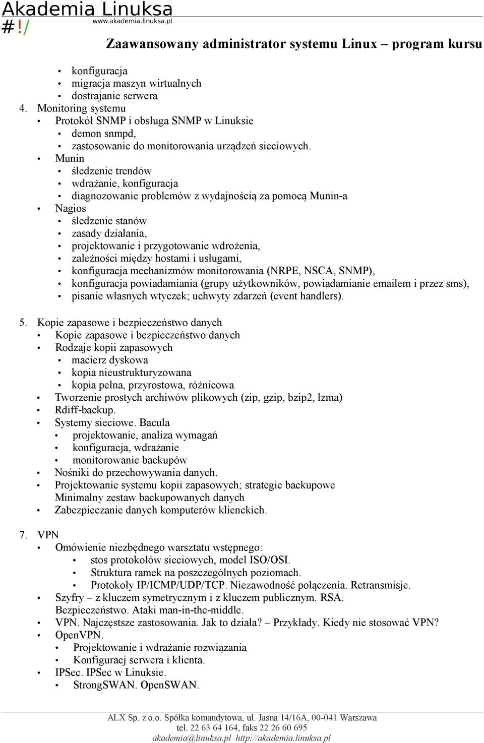 między hostami i usługami, mechanizmów monitorowania (NRPE, NSCA, SNMP), powiadamiania (grupy użytkowników, powiadamianie emailem i przez sms), pisanie własnych wtyczek; uchwyty zdarzeń (event