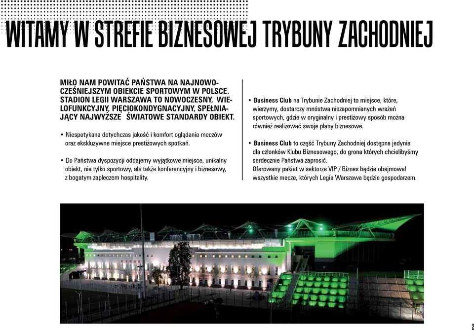 Niespotykana dotychczas jakość i komfort oglądania meczów oraz ekskluzywne miejsce prestiżowych spotkań.