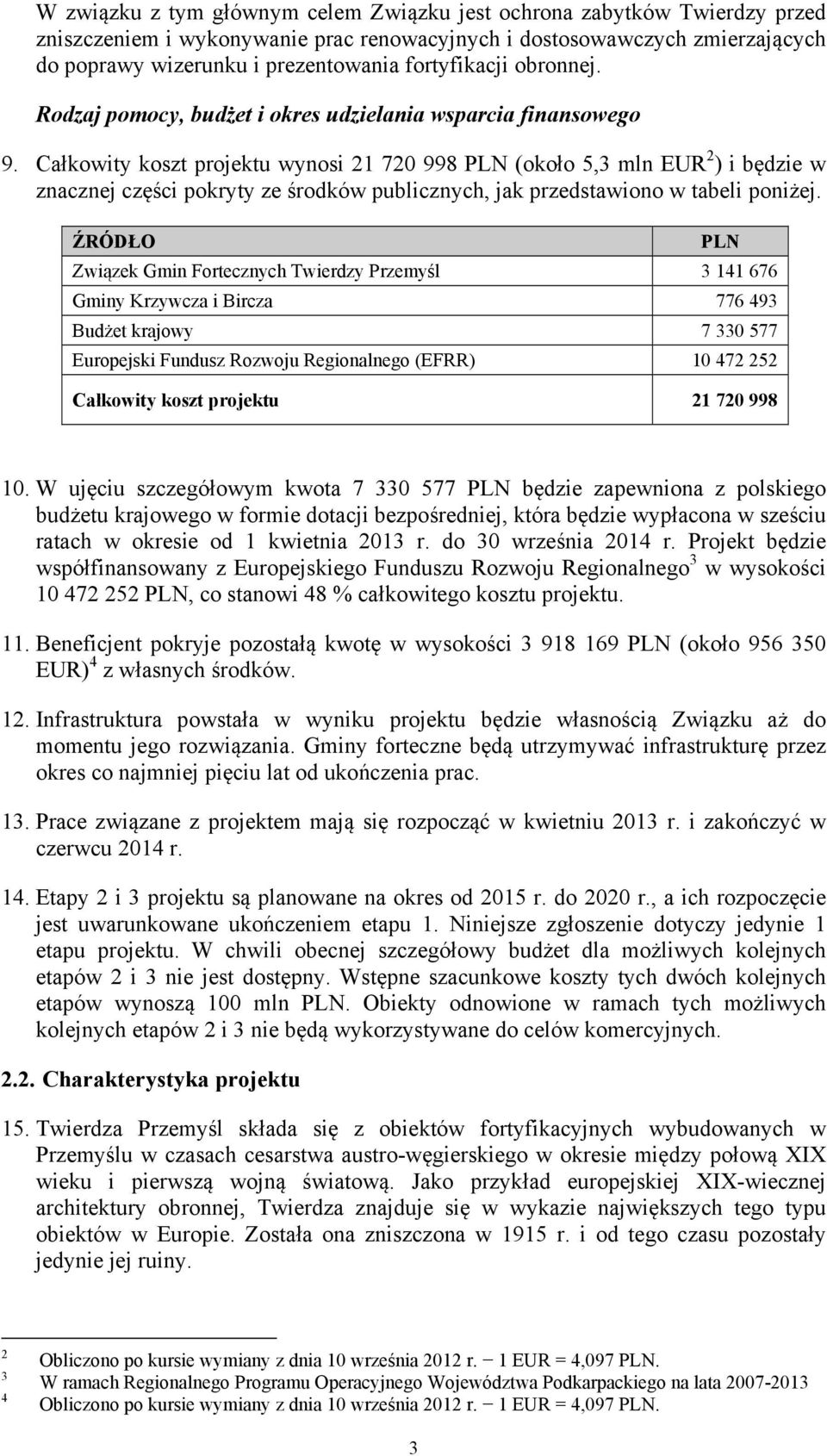 Całkowity koszt projektu wynosi 21 720 998 PLN (około 5,3 mln EUR 2 ) i będzie w znacznej części pokryty ze środków publicznych, jak przedstawiono w tabeli poniżej.