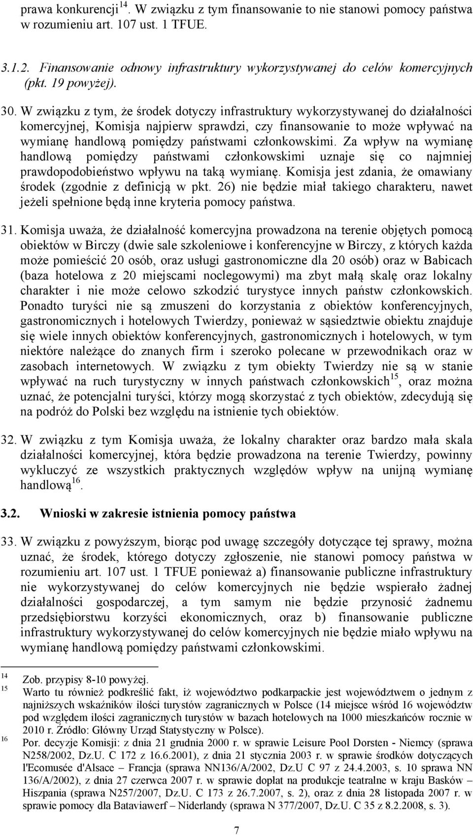 W związku z tym, że środek dotyczy infrastruktury wykorzystywanej do działalności komercyjnej, Komisja najpierw sprawdzi, czy finansowanie to może wpływać na wymianę handlową pomiędzy państwami