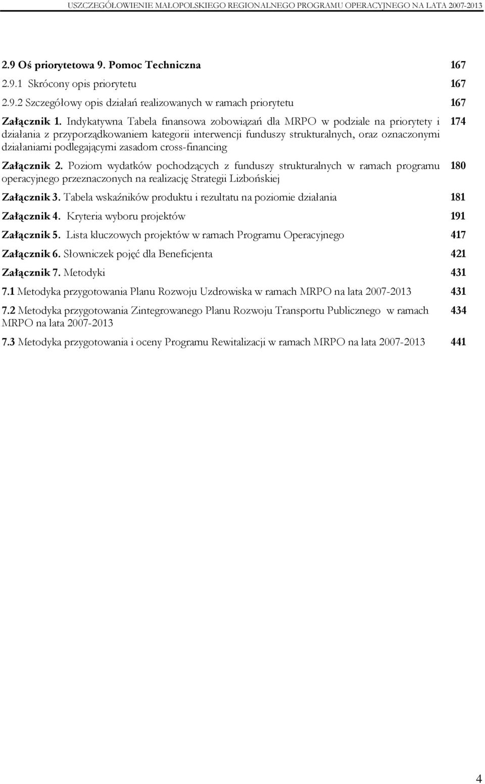 zasadom cross-financing Załącznik 2. Poziom wydatków pochodzących z funduszy strukturalnych w ramach programu operacyjnego przeznaczonych na realizację Strategii Lizbońskiej Załącznik 3.