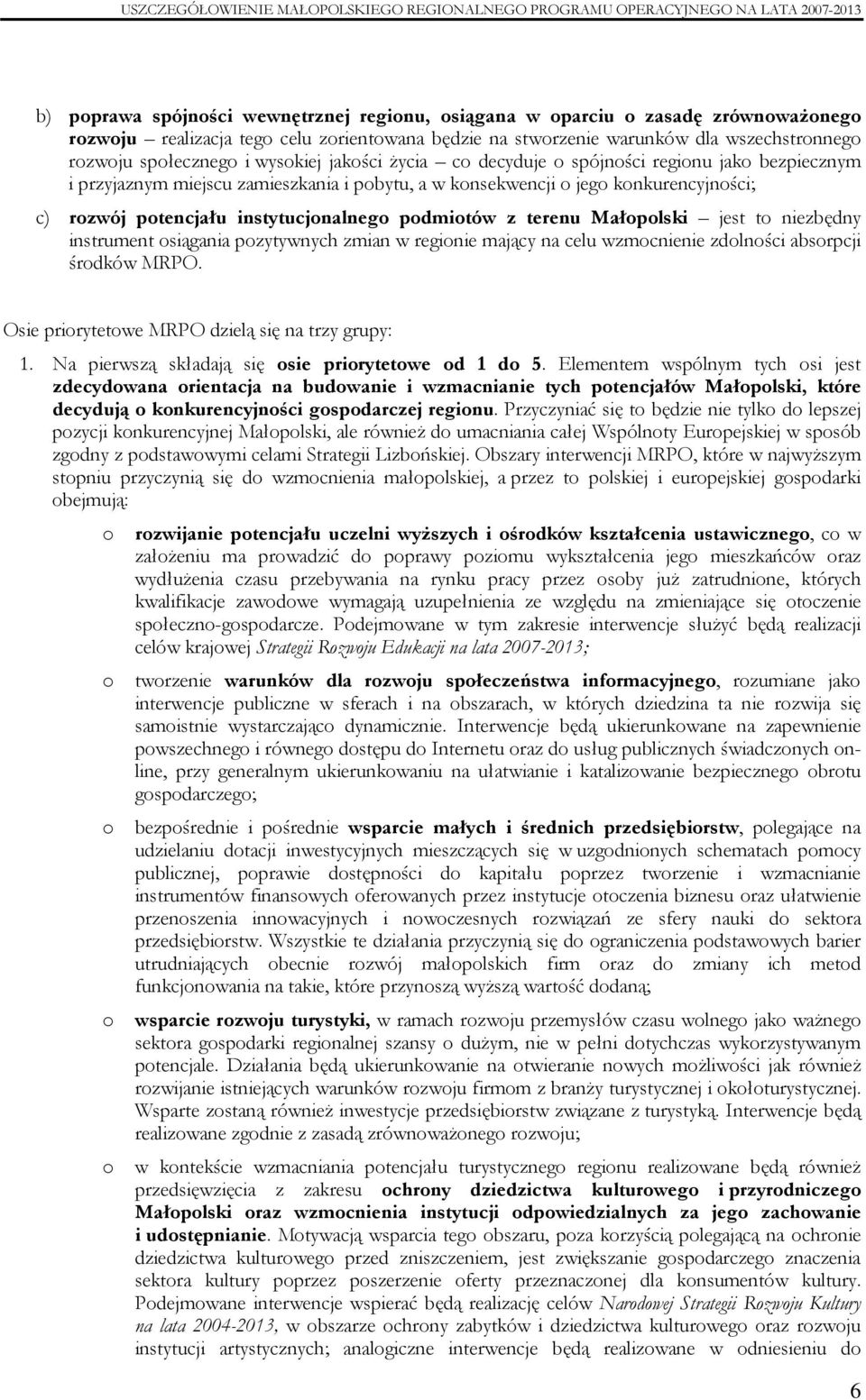 podmiotów z terenu Małopolski jest to niezbędny instrument osiągania pozytywnych zmian w regionie mający na celu wzmocnienie zdolności absorpcji środków MRPO.