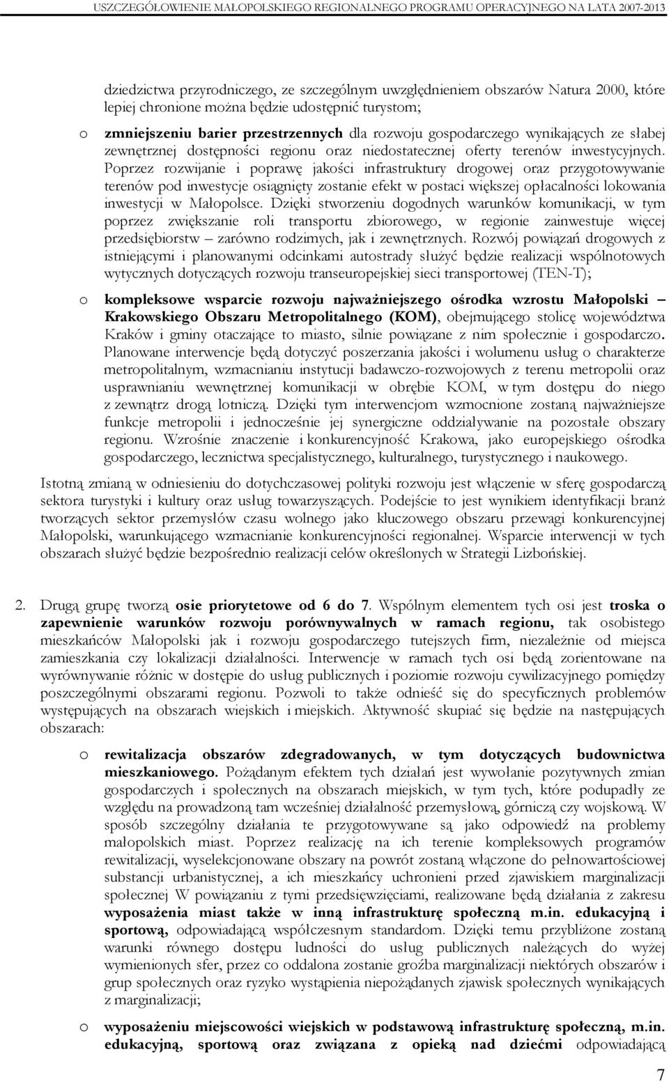 Poprzez rozwijanie i poprawę jakości infrastruktury drogowej oraz przygotowywanie terenów pod inwestycje osiągnięty zostanie efekt w postaci większej opłacalności lokowania inwestycji w Małopolsce.