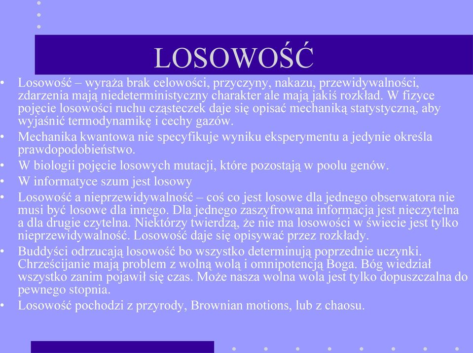 Mechanika kwantowa nie specyfikuje wyniku eksperymentu a jedynie określa prawdopodobieństwo. W biologii pojęcie losowych mutacji, które pozostają w poolu genów.