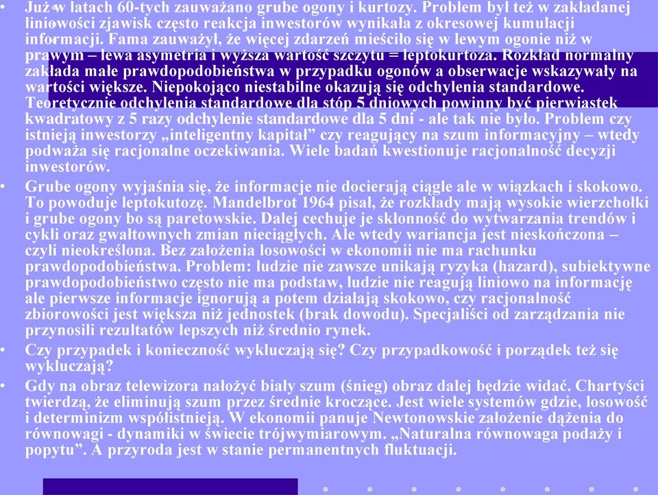 Rozkład normalny zakłada małe prawdopodobieństwa w przypadku ogonów a obserwacje wskazywały na wartości większe. Niepokojąco niestabilne okazują się odchylenia standardowe.