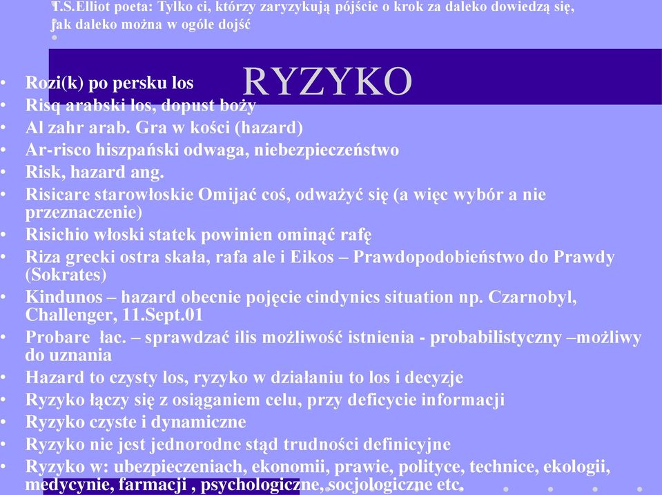 Risicare starowłoskie Omijać coś, odważyć się (a więc wybór a nie przeznaczenie) Risichio włoski statek powinien ominąć rafę Riza grecki ostra skała, rafa ale i Eikos Prawdopodobieństwo do Prawdy