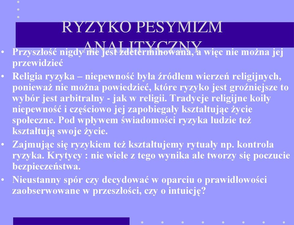 Tradycje religijne koiły niepewność i częściowo jej zapobiegały kształtując życie społeczne. Pod wpływem świadomości ryzyka ludzie też kształtują swoje życie.