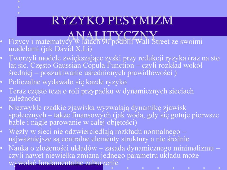 zależności Niezwykle rzadkie zjawiska wyzwalają dynamikę zjawisk społecznych także finansowych (jak woda, gdy się gotuje pierwsze bąble i nagle parowanie w całej objętości) Węzły w sieci nie