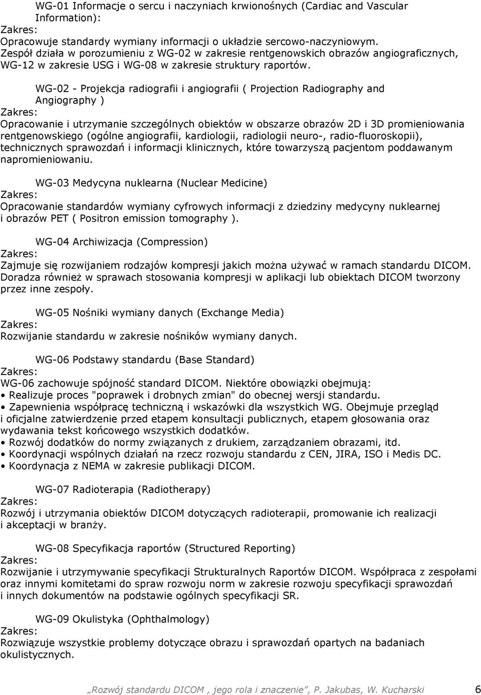 WG-02 - Projekcja radiografii i angiografii ( Projection Radiography and Angiography ) Opracowanie i utrzymanie szczególnych obiektów w obszarze obrazów 2D i 3D promieniowania rentgenowskiego (ogólne